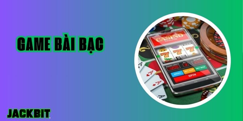 Game Bài Bạc - Môi Trường Thử Thách Cho Những Ai Đam Mê 1 Game bài bạc