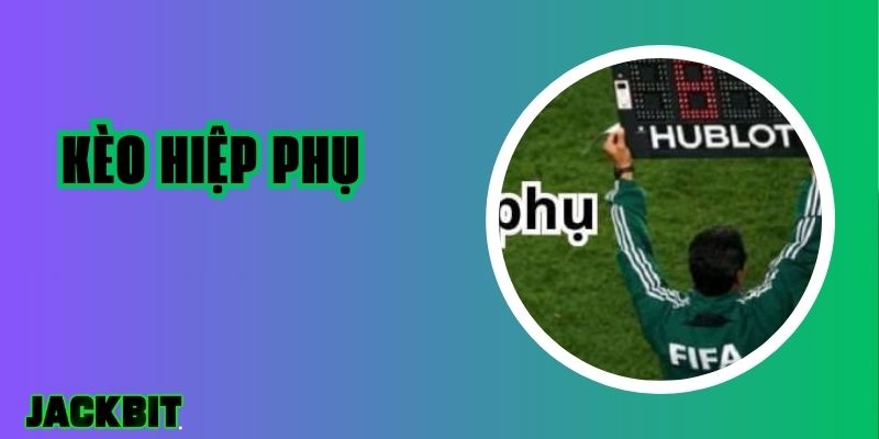 Kèo Hiệp Phụ Có Những Loại Nào? Hướng Dẫn Chi Tiết 1 Kèo Hiệp Phụ
